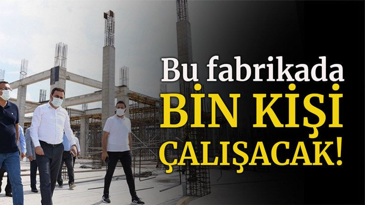 Bu fabrikada bin kişi çalışacak!